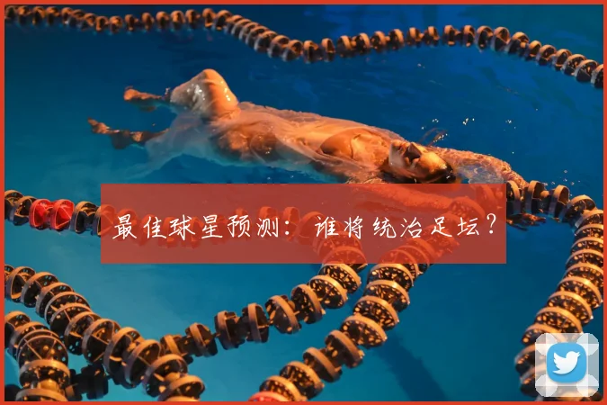 最佳球星预测:谁将统治足坛?