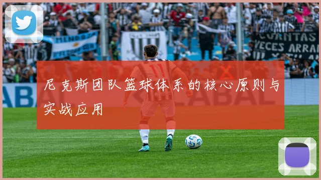 尼克斯团队篮球体系的核心原则与实战应用