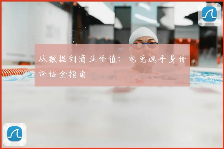 从数据到商业价值：电竞选手身价评估全指南