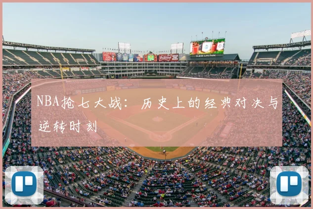 NBA抢七大战：历史上的经典对决与逆转时刻