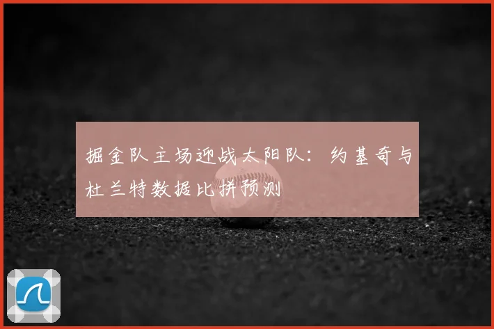 掘金队主场迎战太阳队:约基奇与杜兰特数据比拼预测