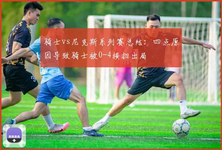 骑士vs尼克斯系列赛总结:四点原因导致骑士被0-4横扫出局